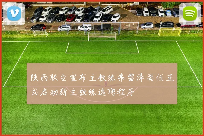陕西联合宣布主教练弗雷泽离任正式启动新主教练选聘程序